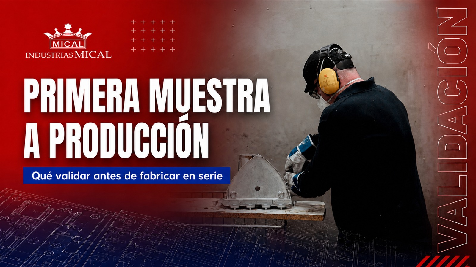 Operario de Industrias Mical revisando una pieza durante la validación de una primera muestra industrial